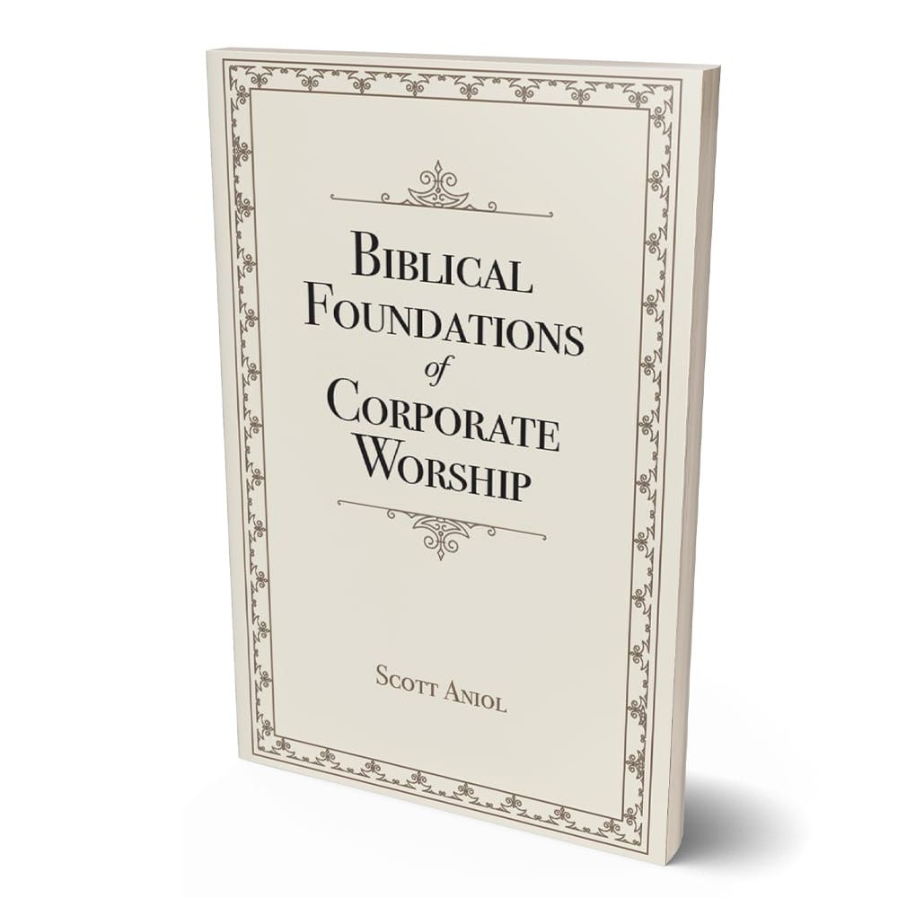 Biblical Foundations of Corporate Worship by Scott Aniol