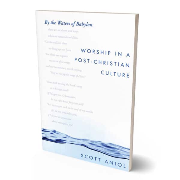 By the Waters of Babylon: Worship in a Post-Christian Culture by Scott Aniol