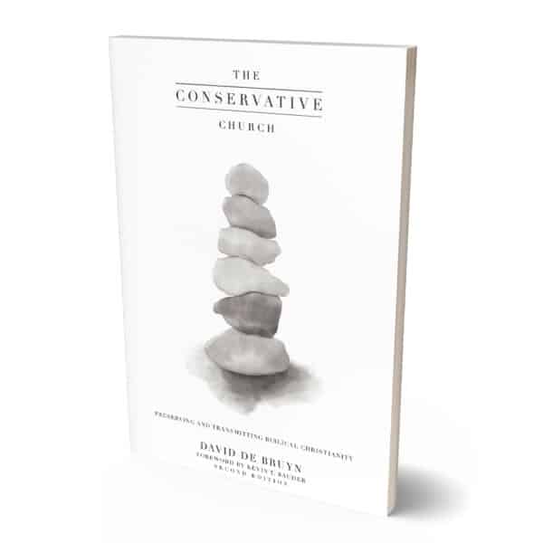 The Conservative Church: Preserving and Transmitting Biblical Christianity by David de Bruyn