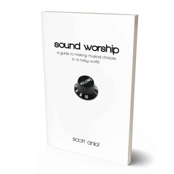 Sound Worship: A Guide to Making Musical Choices in a Noisy World by Scott Aniol
