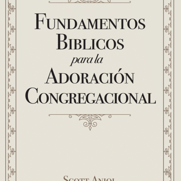 Fundamentos Bíblicos Para La Adoración Congregacional