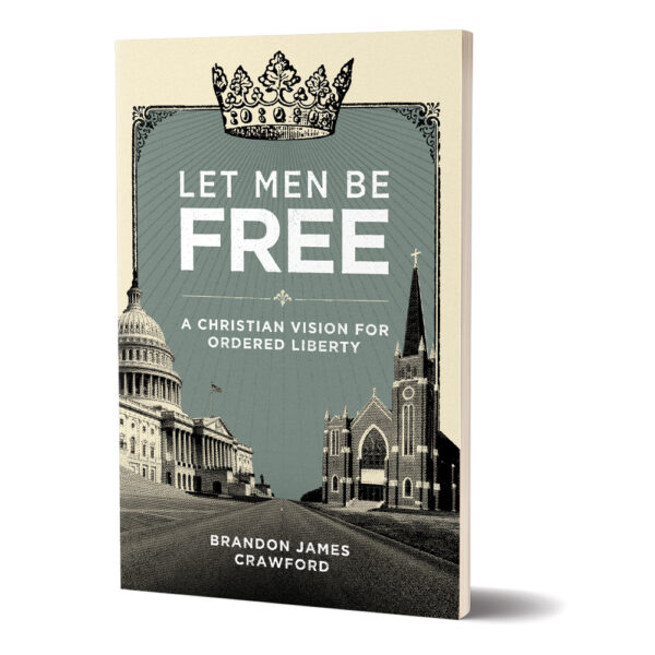 Let Men Be Free: A Christian Vision for Ordered Liberty